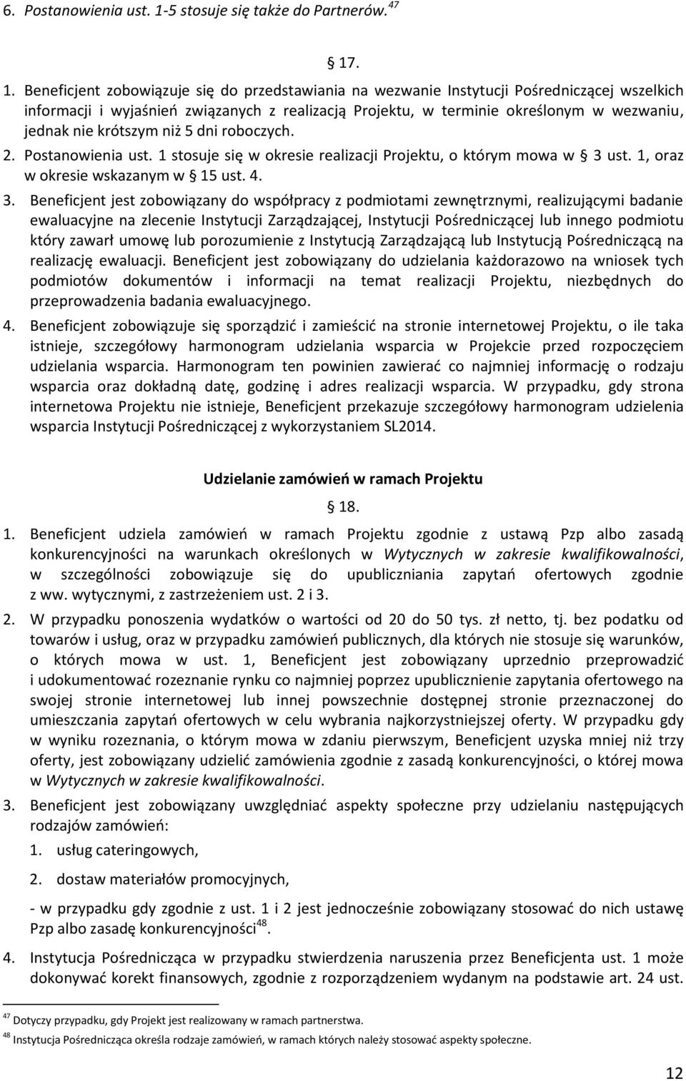 . 1. Beneficjent zobowiązuje się do przedstawiania na wezwanie Instytucji Pośredniczącej wszelkich informacji i wyjaśnieo związanych z realizacją Projektu, w terminie określonym w wezwaniu, jednak