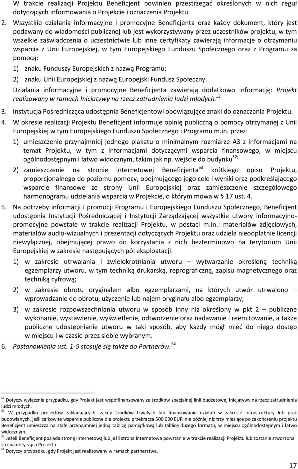 zaświadczenia o uczestnictwie lub inne certyfikaty zawierają informacje o otrzymaniu wsparcia z Unii Europejskiej, w tym Europejskiego Funduszu Społecznego oraz z Programu za pomocą: 1) znaku