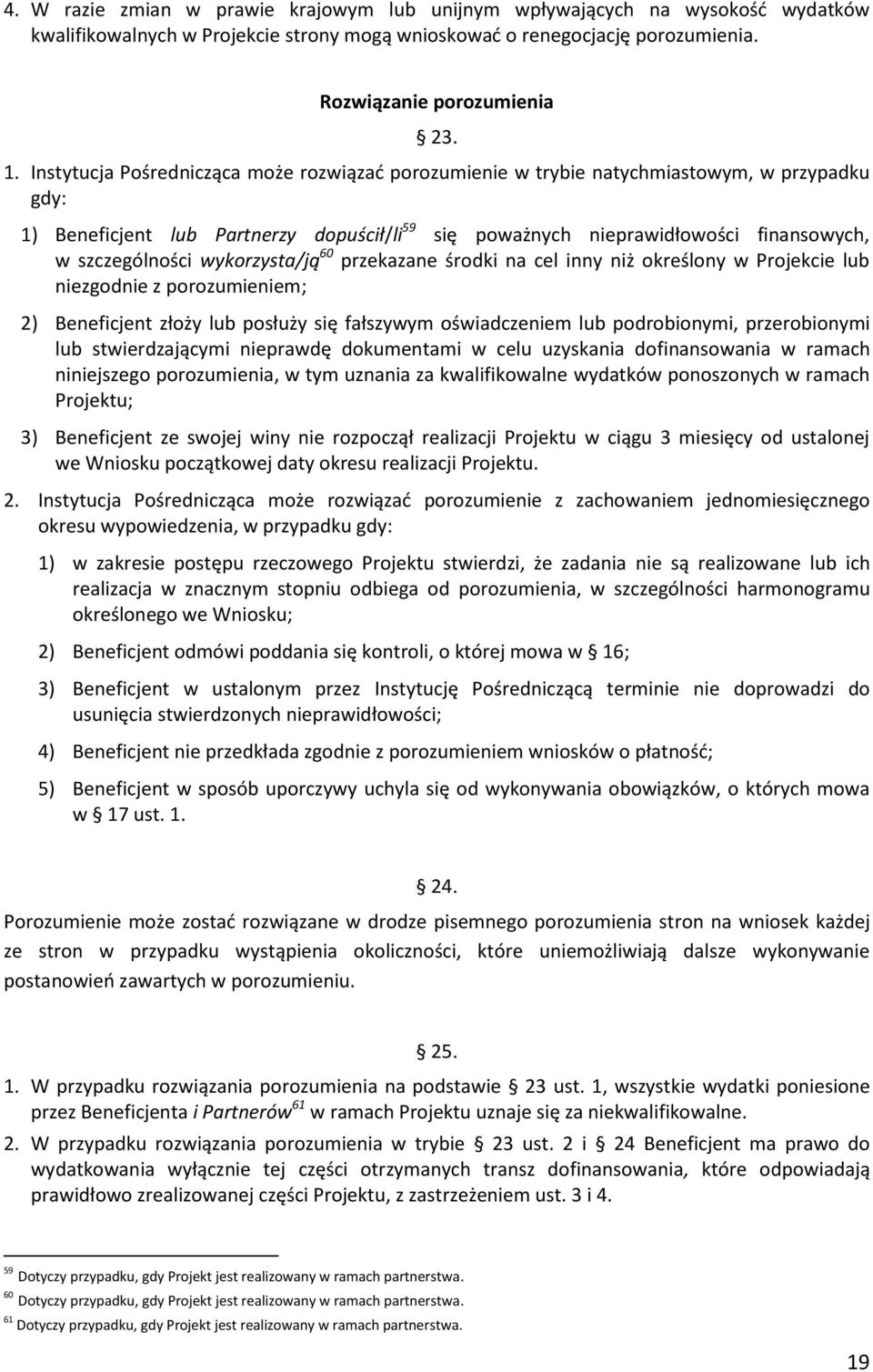 wykorzysta/ją 60 przekazane środki na cel inny niż określony w Projekcie lub niezgodnie z porozumieniem; 2) Beneficjent złoży lub posłuży się fałszywym oświadczeniem lub podrobionymi, przerobionymi