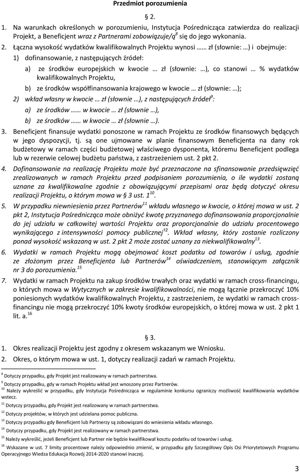 wydatków kwalifikowalnych Projektu, b) ze środków współfinansowania krajowego w kwocie zł (słownie: ); 2) wkład własny w kwocie zł (słownie ), z następujących źródeł 9 : a) ze środków w kwocie zł