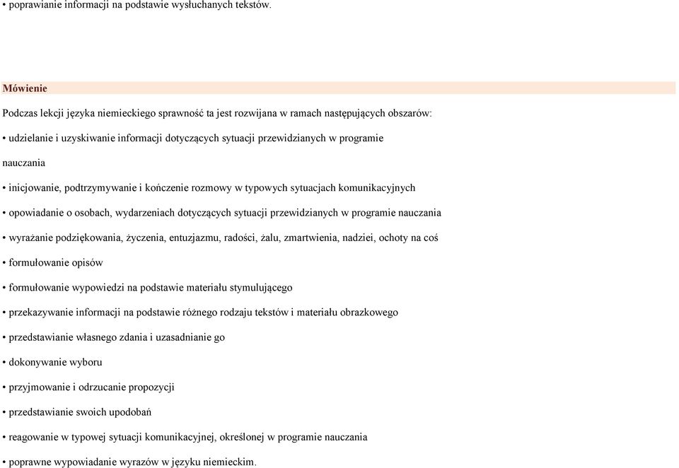 inicjowanie, podtrzymywanie i kończenie rozmowy w typowych sytuacjach komunikacyjnych opowiadanie o osobach, wydarzeniach dotyczących sytuacji przewidzianych w programie nauczania wyrażanie