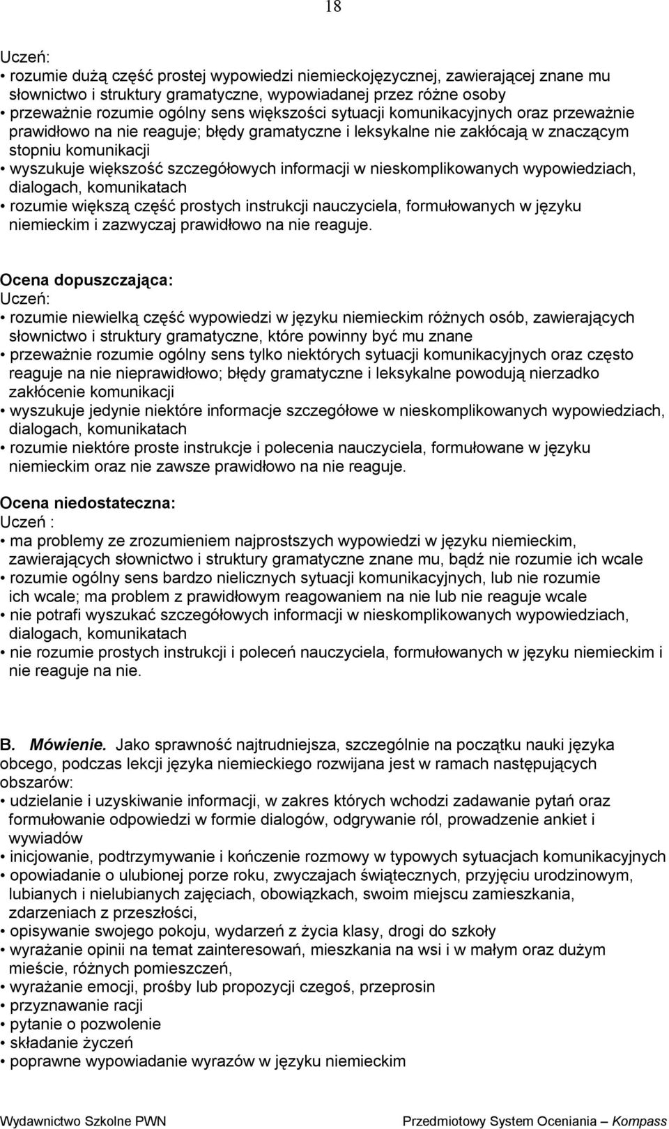 nieskomplikowanych wypowiedziach, dialogach, komunikatach rozumie większą część prostych instrukcji nauczyciela, formułowanych w języku niemieckim i zazwyczaj prawidłowo na nie reaguje.