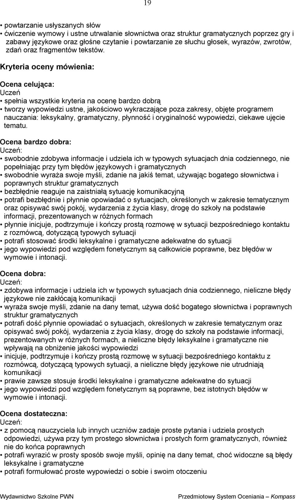 Kryteria oceny mówienia: Ocena celująca: Uczeń spełnia wszystkie kryteria na ocenę bardzo dobrą tworzy wypowiedzi ustne, jakościowo wykraczające poza zakresy, objęte programem nauczania: leksykalny,