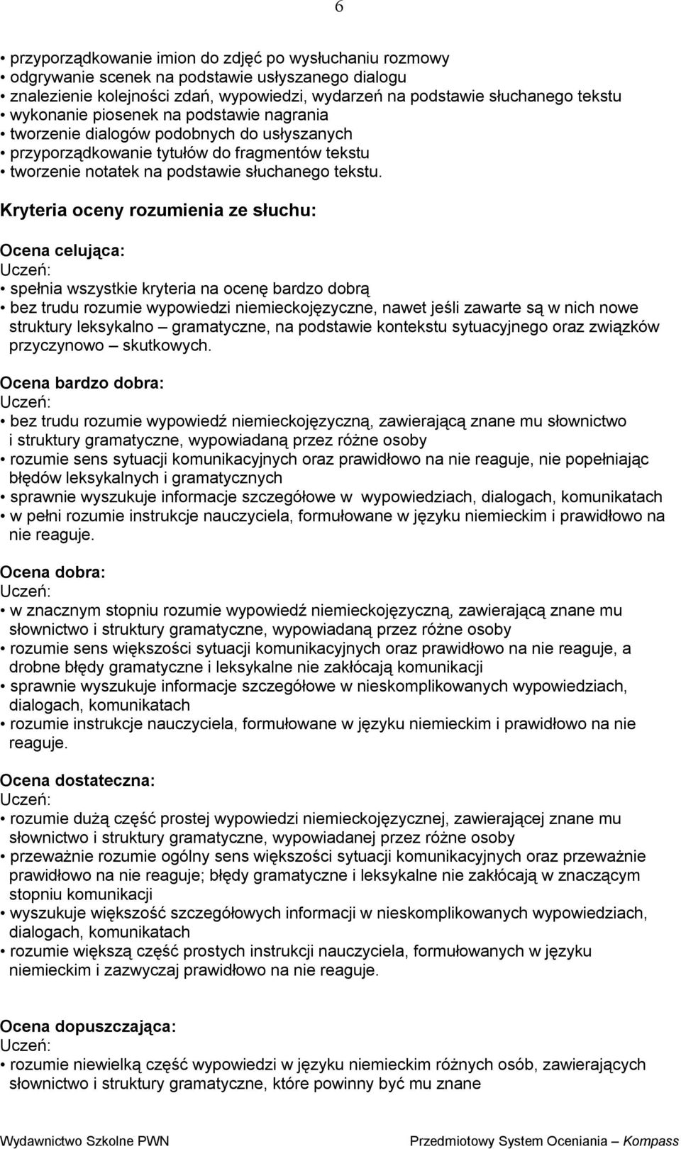 Kryteria oceny rozumienia ze słuchu: Ocena celująca: spełnia wszystkie kryteria na ocenę bardzo dobrą bez trudu rozumie wypowiedzi niemieckojęzyczne, nawet jeśli zawarte są w nich nowe struktury