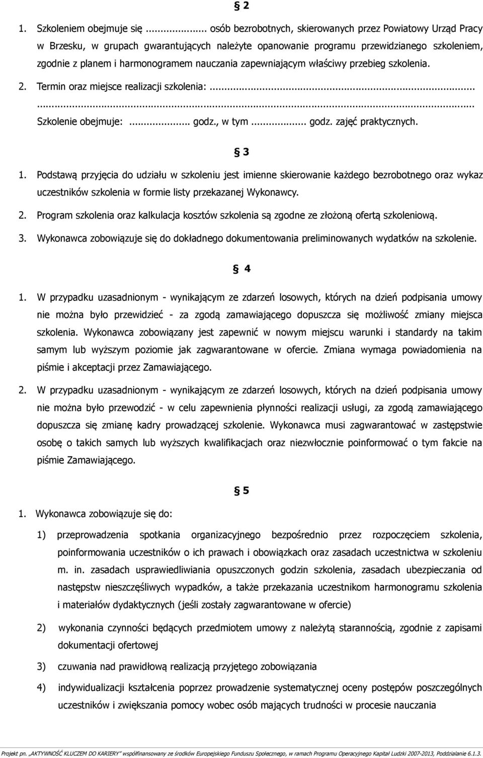 zapewniającym właściwy przebieg szkolenia. 2. Termin oraz miejsce realizacji szkolenia:...... Szkolenie obejmuje:... godz., w tym... godz. zajęć praktycznych. 3 1.