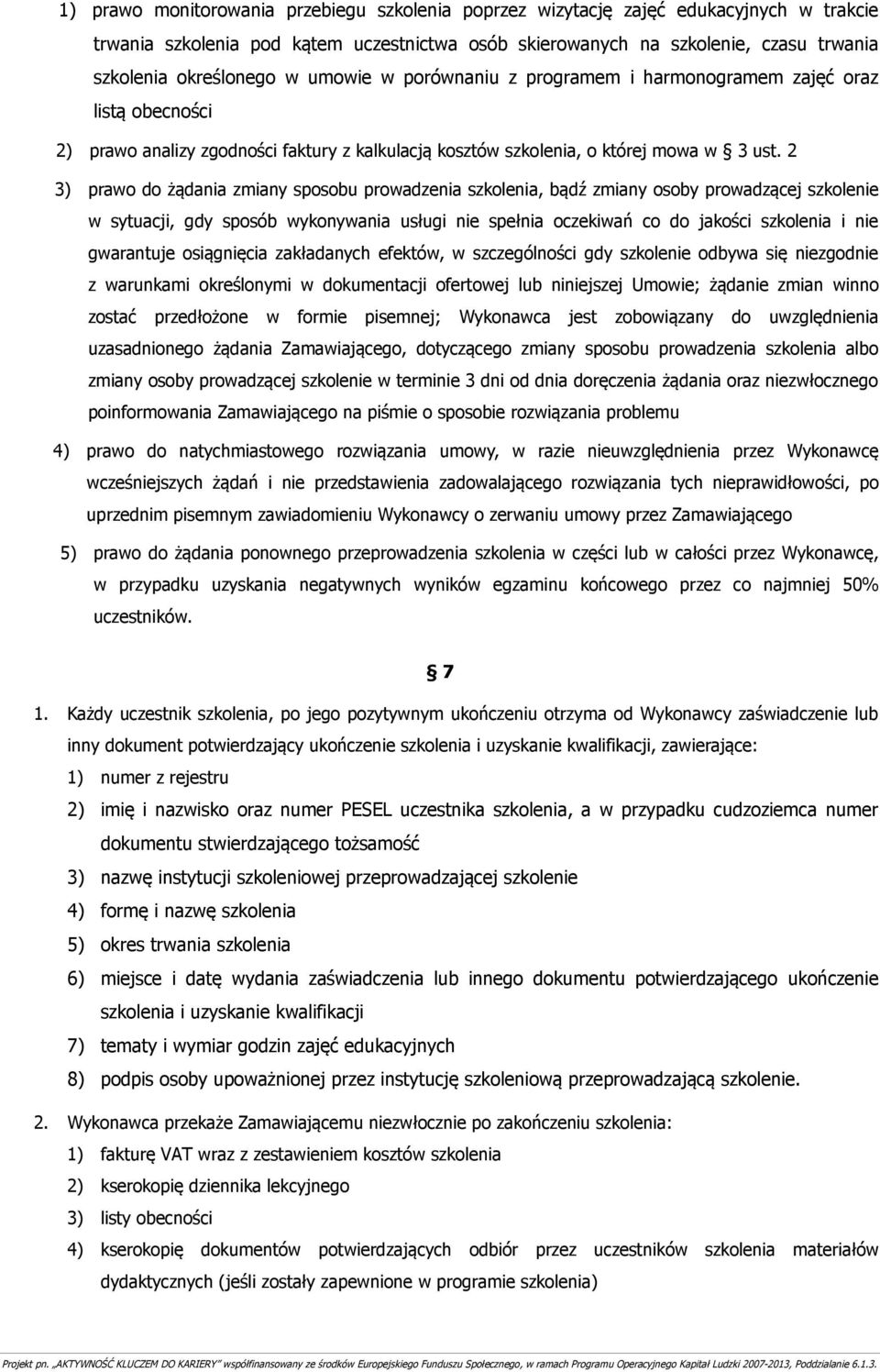 2 3) prawo do żądania zmiany sposobu prowadzenia szkolenia, bądź zmiany osoby prowadzącej szkolenie w sytuacji, gdy sposób wykonywania usługi nie spełnia oczekiwań co do jakości szkolenia i nie