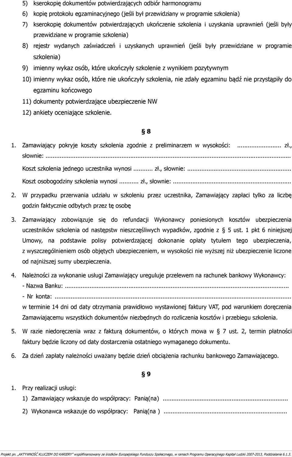 osób, które ukończyły szkolenie z wynikiem pozytywnym 10) imienny wykaz osób, które nie ukończyły szkolenia, nie zdały egzaminu bądź nie przystąpiły do egzaminu końcowego 11) dokumenty potwierdzające