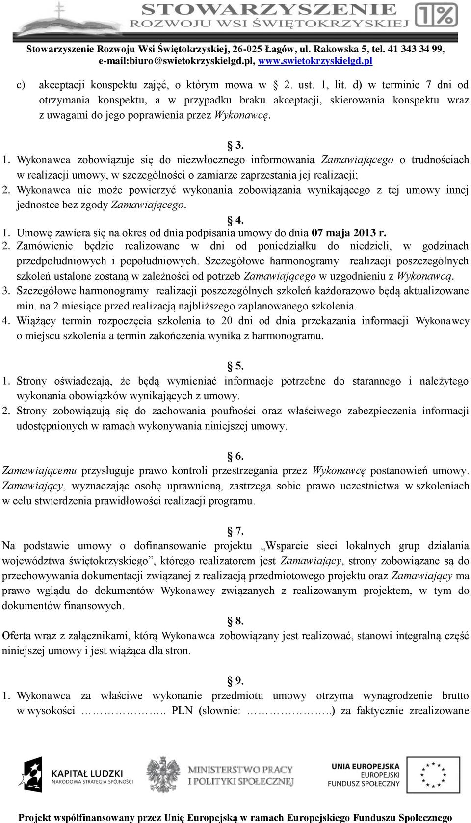 Wykonawca zobowiązuje się do niezwłocznego informowania Zamawiającego o trudnościach w realizacji umowy, w szczególności o zamiarze zaprzestania jej realizacji; 2.