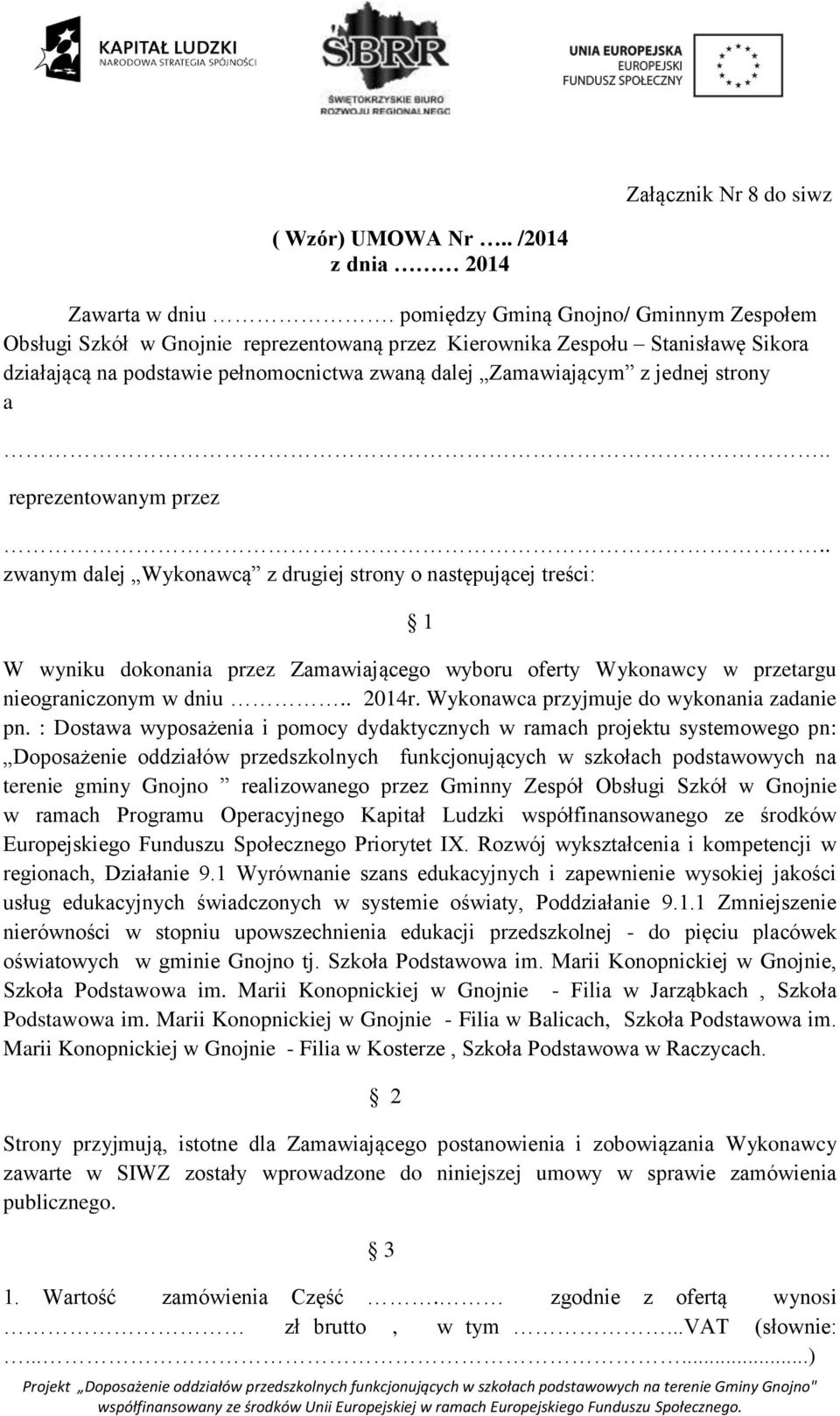 strony a.. reprezentowanym przez.. zwanym dalej Wykonawcą z drugiej strony o następującej treści: 1 W wyniku dokonania przez Zamawiającego wyboru oferty Wykonawcy w przetargu nieograniczonym w dniu.