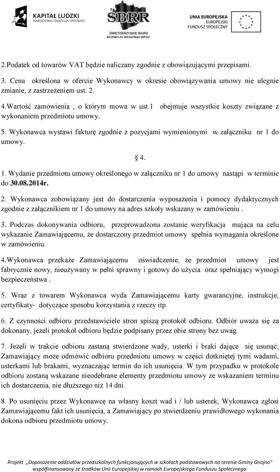 1. Wydanie przedmiotu umowy określonego w załączniku nr 1 do umowy nastąpi w terminie do 30.08.2014r. 2.