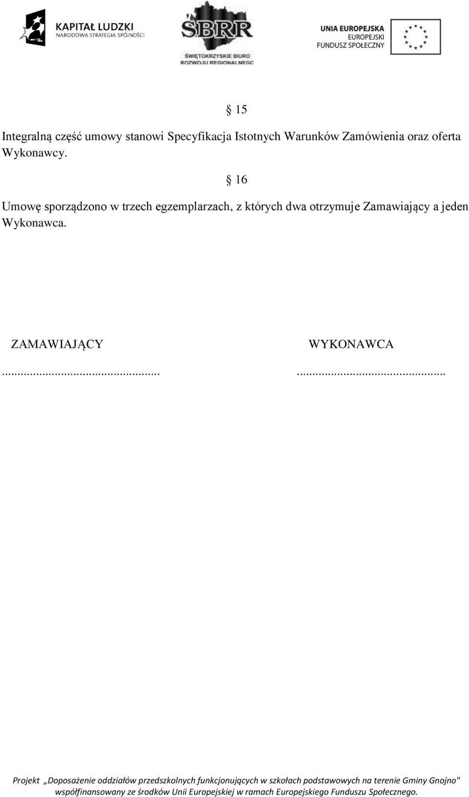 16 Umowę sporządzono w trzech egzemplarzach, z których