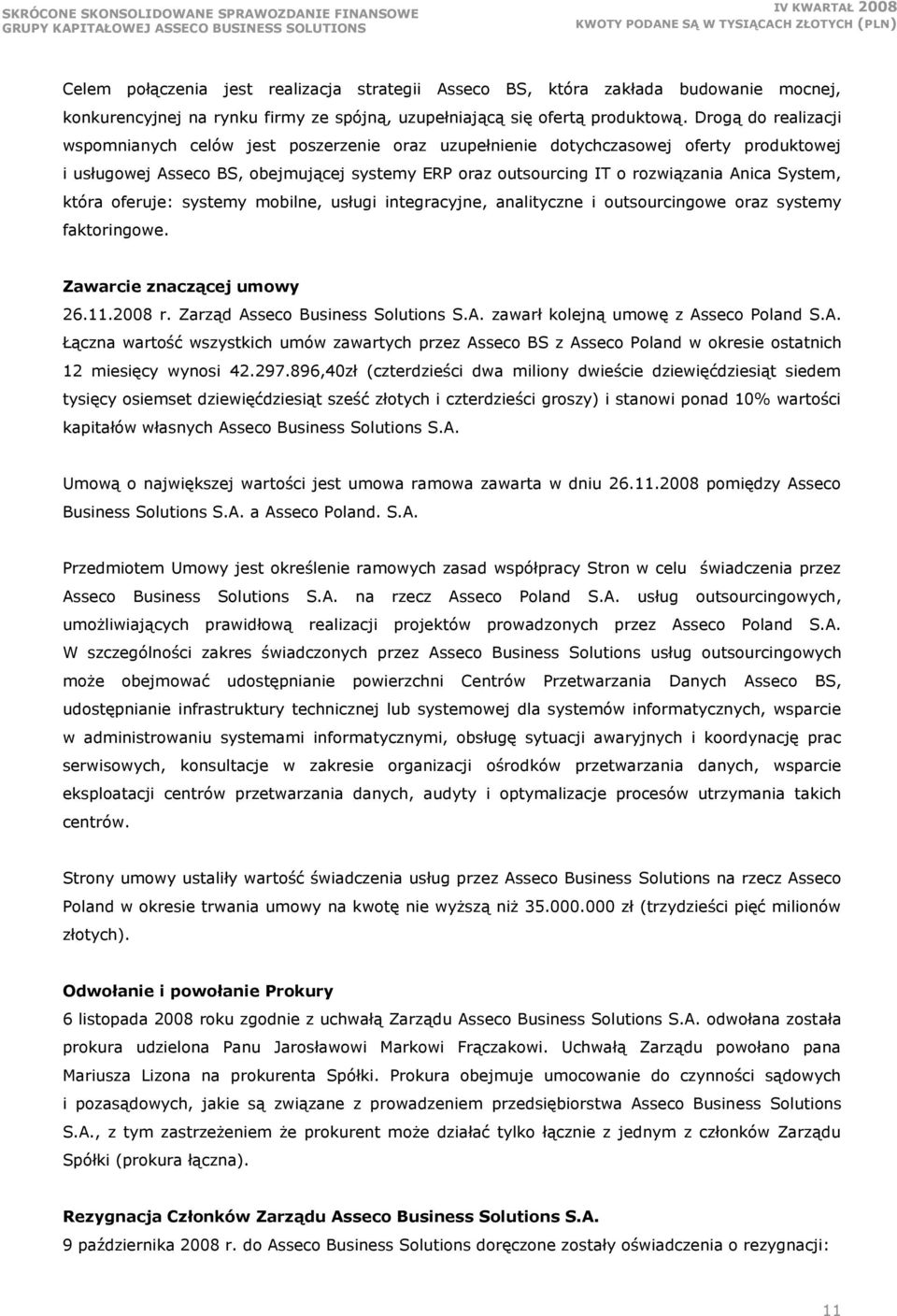 System, która oferuje: systemy mobilne, usługi integracyjne, analityczne i outsourcingowe oraz systemy faktoringowe. Zawarcie znaczącej umowy 26.11.2008 r. Zarząd As