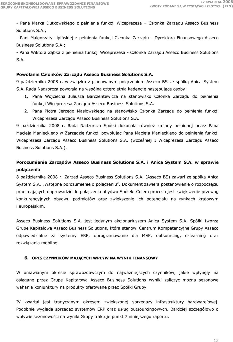 w związku z planowanym połączeniem Asseco BS ze spółką Anica System S.A. Rada Nadzorcza powołała na wspólną czteroletnią kadencję następujące osoby: 1.