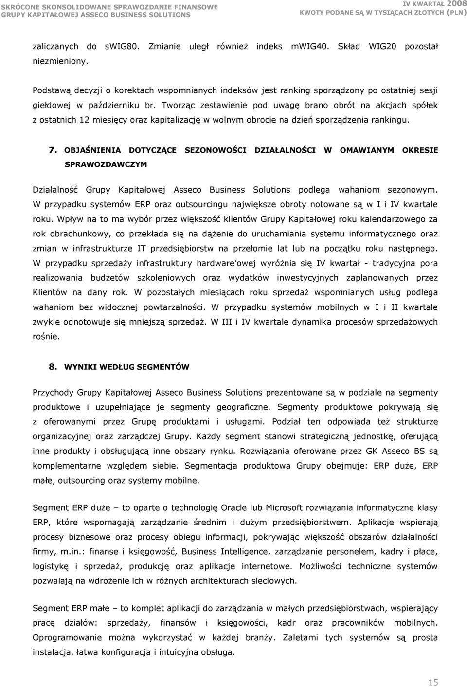 Tworząc zestawienie pod uwagę brano obrót na akcjach spółek z ostatnich 12 miesięcy oraz kapitalizację w wolnym obrocie na dzień sporządzenia rankingu. 7.