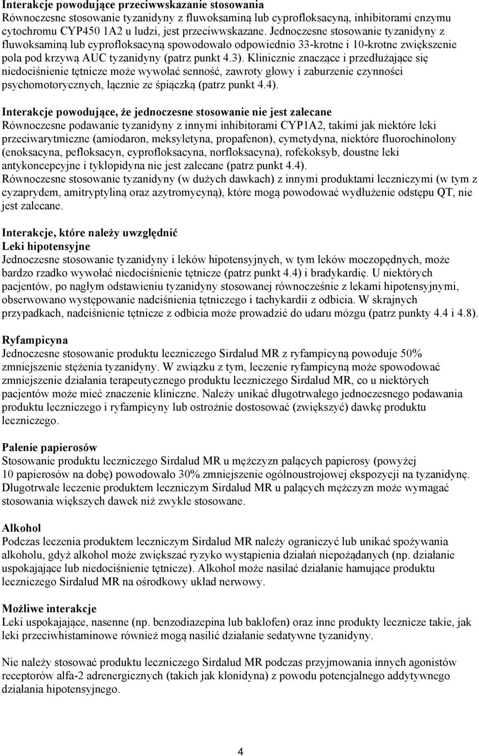 Klinicznie znaczące i przedłużające się niedociśnienie tętnicze może wywołać senność, zawroty głowy i zaburzenie czynności psychomotorycznych, łącznie ze śpiączką (patrz punkt 4.4).