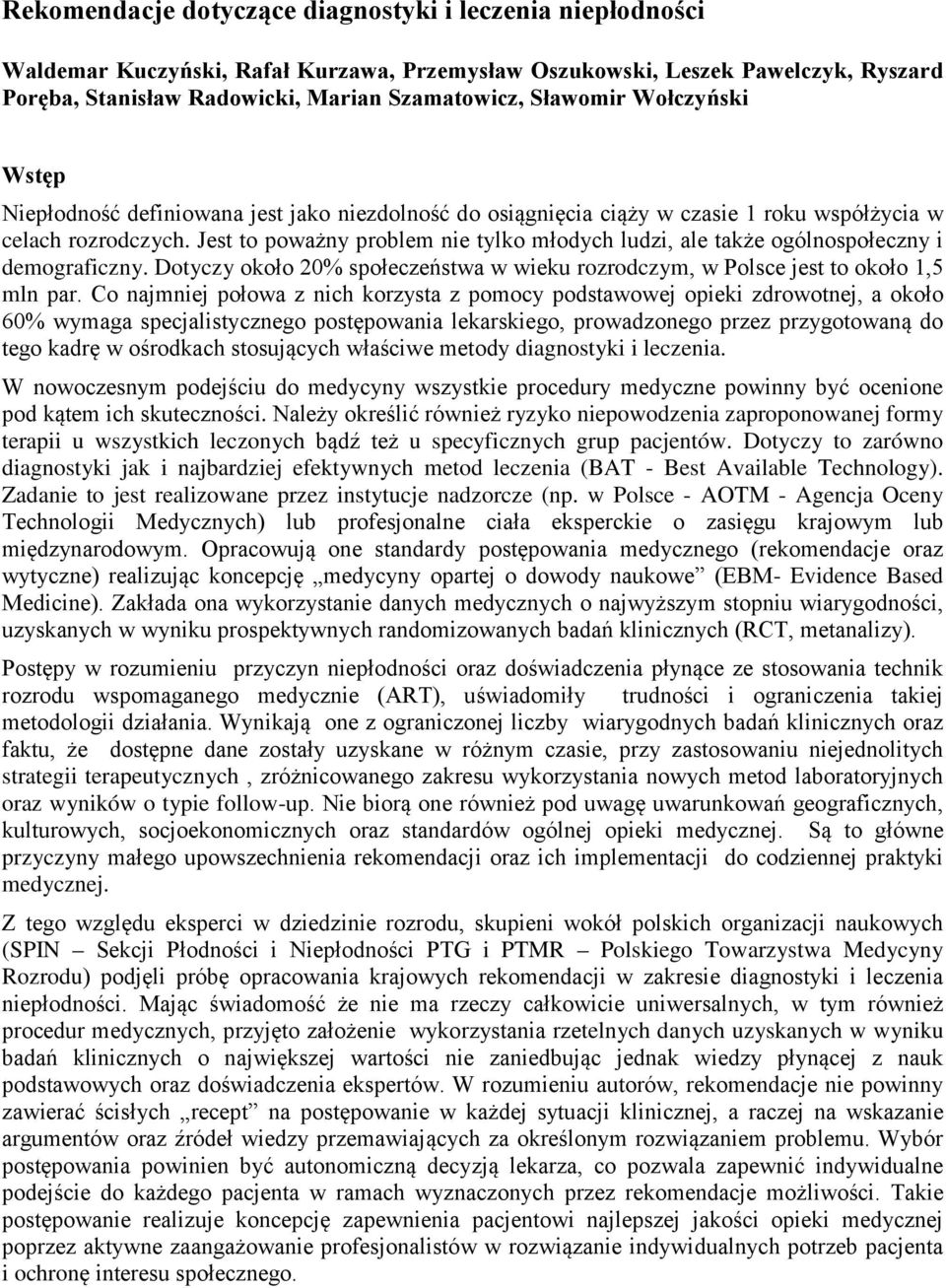 Jest to poważny problem nie tylko młodych ludzi, ale także ogólnospołeczny i demograficzny. Dotyczy około 20% społeczeństwa w wieku rozrodczym, w Polsce jest to około 1,5 mln par.