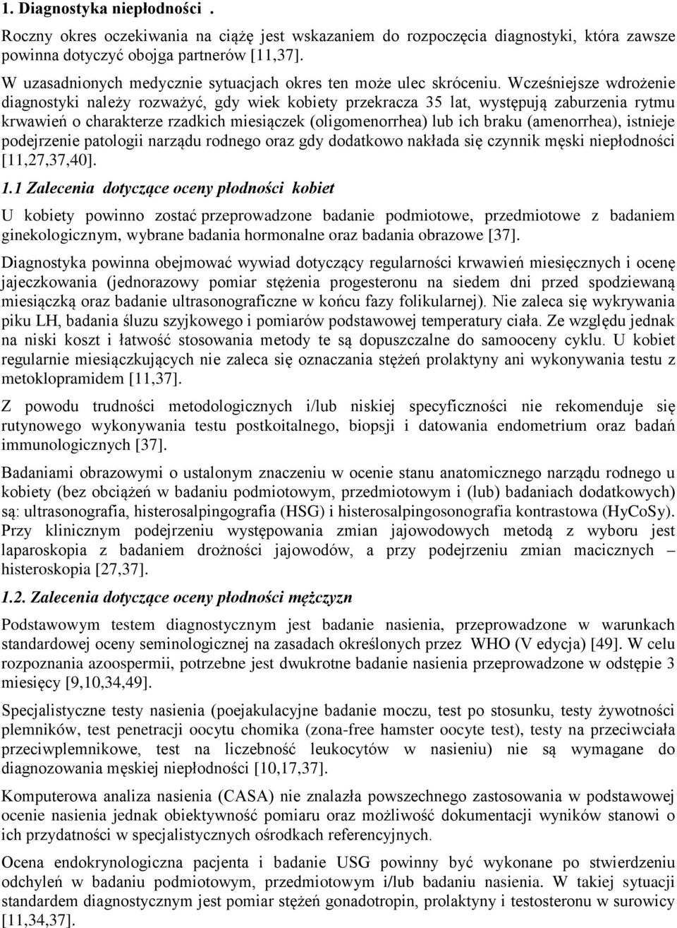 Wcześniejsze wdrożenie diagnostyki należy rozważyć, gdy wiek kobiety przekracza 35 lat, występują zaburzenia rytmu krwawień o charakterze rzadkich miesiączek (oligomenorrhea) lub ich braku