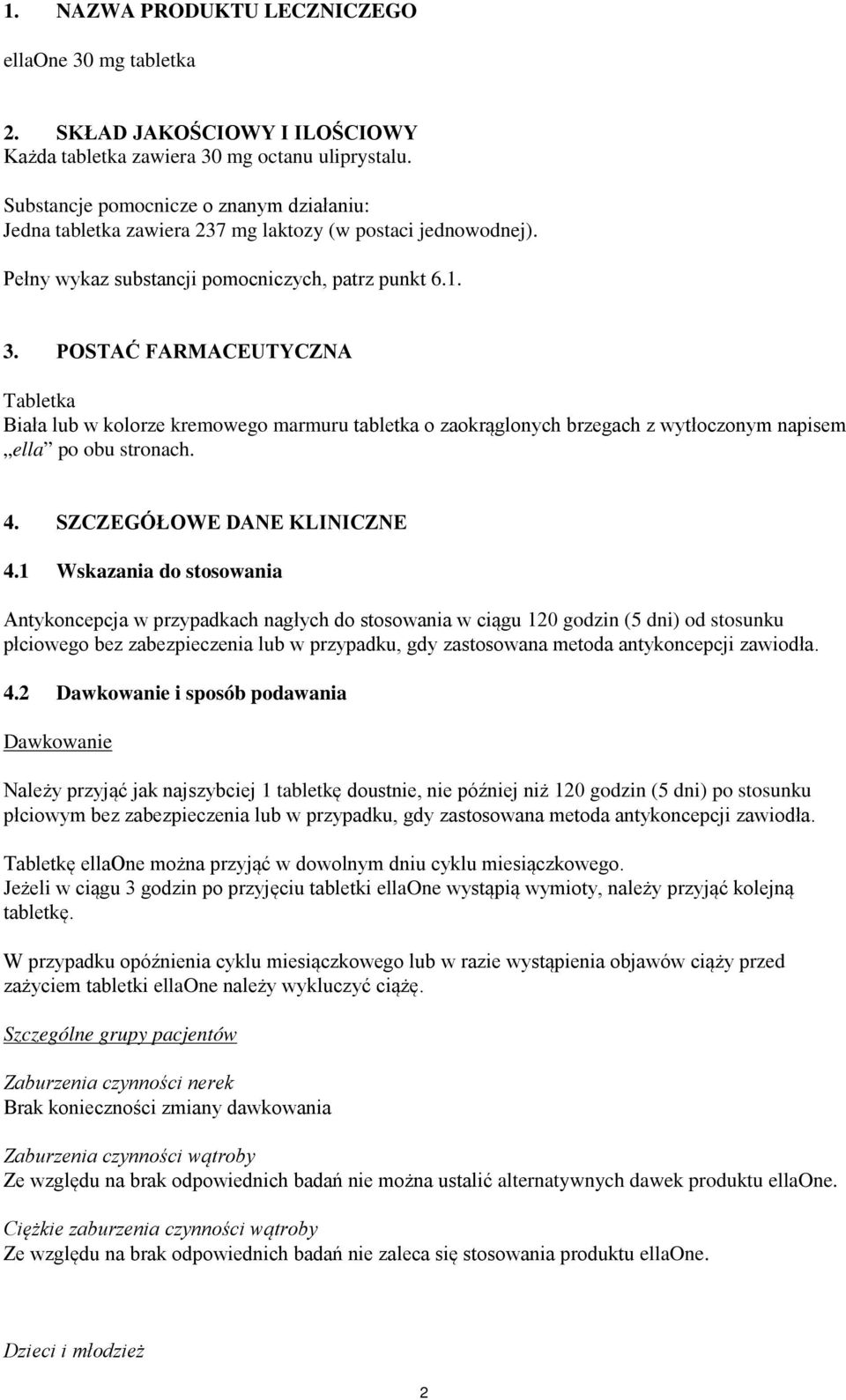 POSTAĆ FARMACEUTYCZNA Tabletka Biała lub w kolorze kremowego marmuru tabletka o zaokrąglonych brzegach z wytłoczonym napisem ella po obu stronach. 4. SZCZEGÓŁOWE DANE KLINICZNE 4.