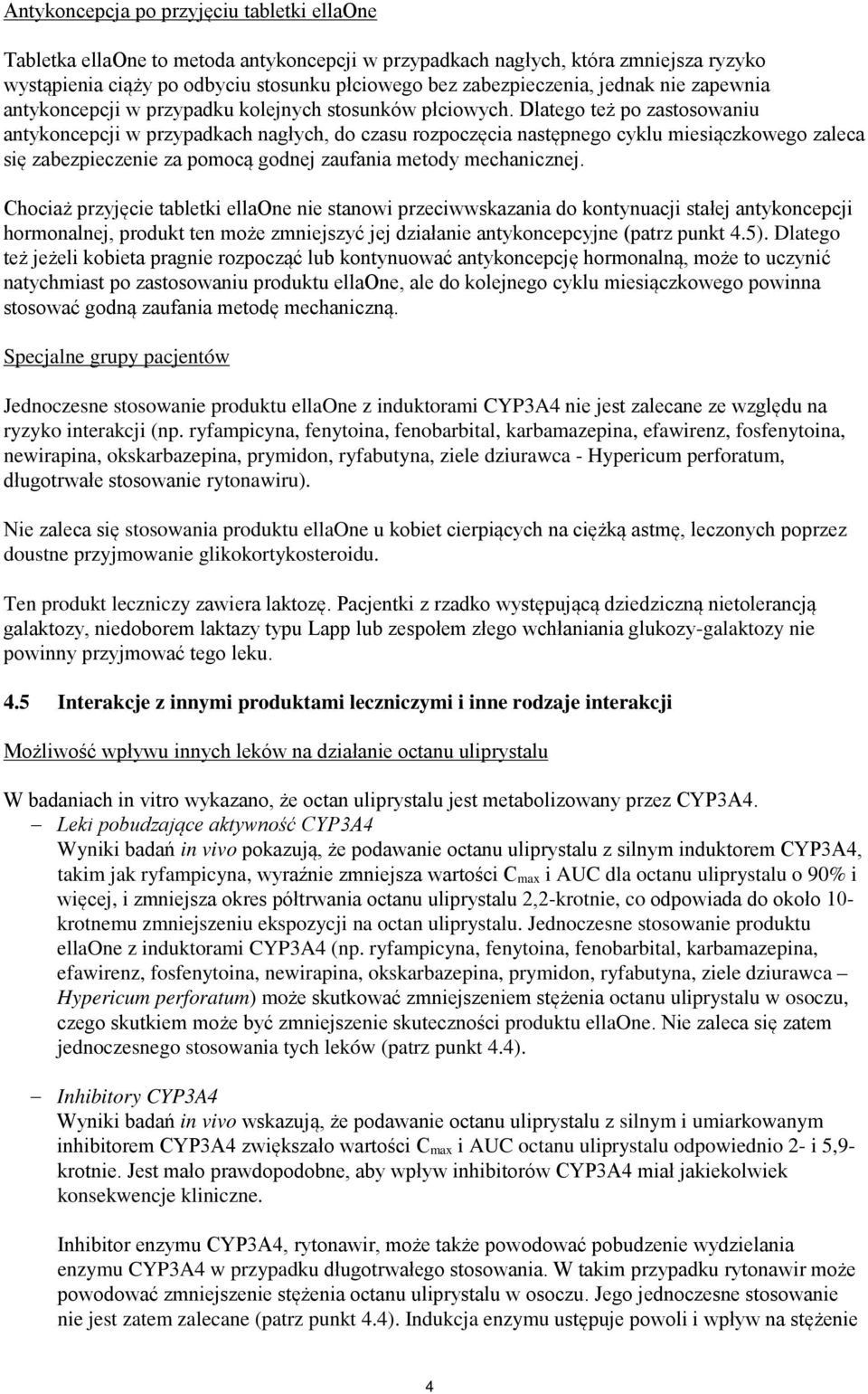 Dlatego też po zastosowaniu antykoncepcji w przypadkach nagłych, do czasu rozpoczęcia następnego cyklu miesiączkowego zaleca się zabezpieczenie za pomocą godnej zaufania metody mechanicznej.