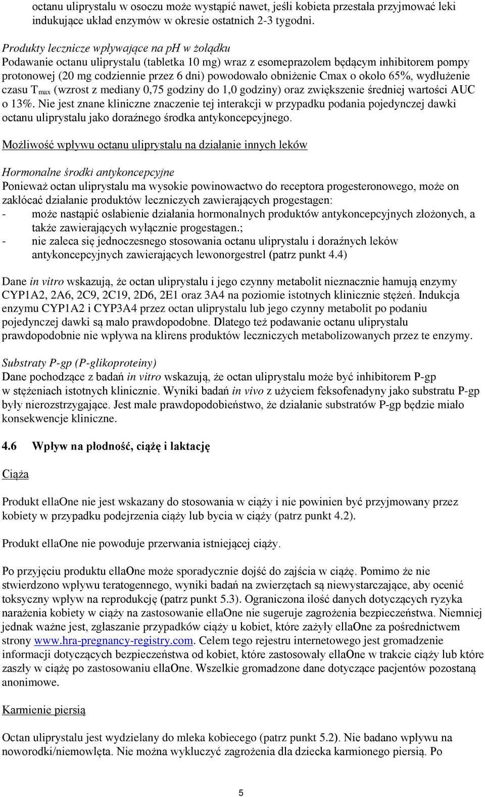 obniżenie Cmax o około 65%, wydłużenie czasu T max (wzrost z mediany 0,75 godziny do 1,0 godziny) oraz zwiększenie średniej wartości AUC o 13%.