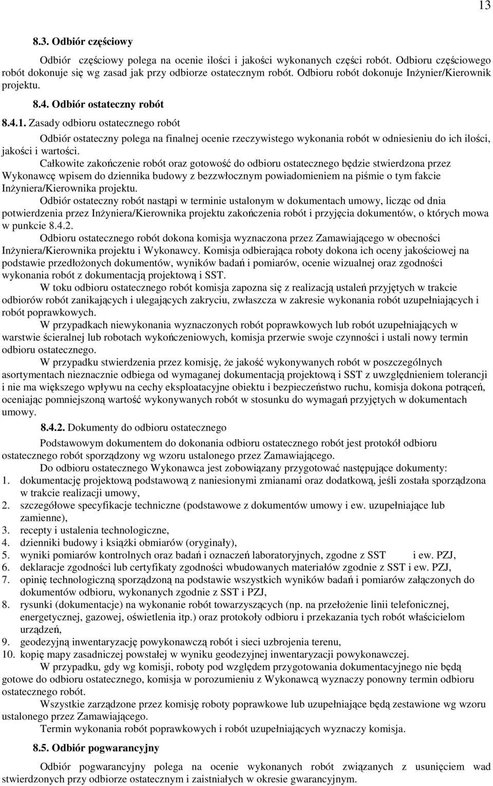 Zasady odbioru ostatecznego robót Odbiór ostateczny polega na finalnej ocenie rzeczywistego wykonania robót w odniesieniu do ich ilości, jakości i wartości.