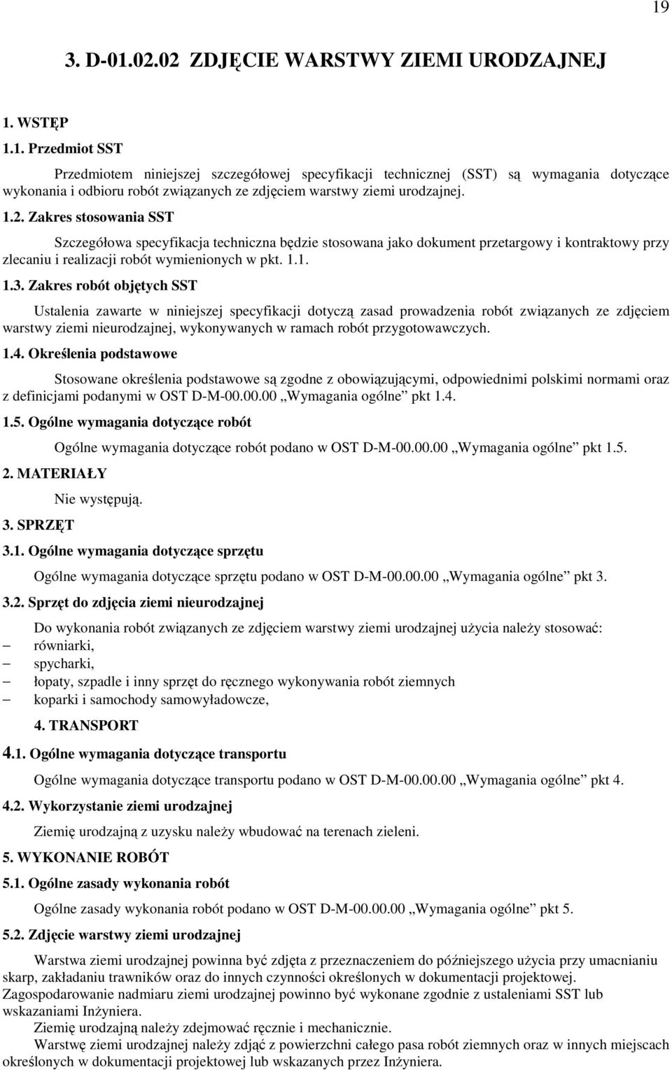 Zakres robót objętych SST Ustalenia zawarte w niniejszej specyfikacji dotyczą zasad prowadzenia robót związanych ze zdjęciem warstwy ziemi nieurodzajnej, wykonywanych w ramach robót przygotowawczych.