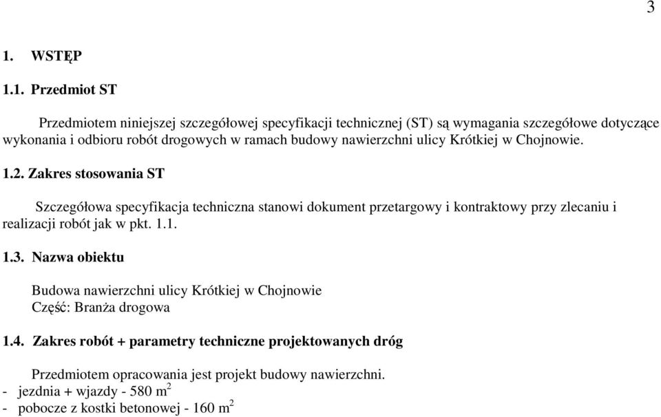 Zakres stosowania ST Szczegółowa specyfikacja techniczna stanowi dokument przetargowy i kontraktowy przy zlecaniu i realizacji robót jak w pkt. 1.1. 1.3.