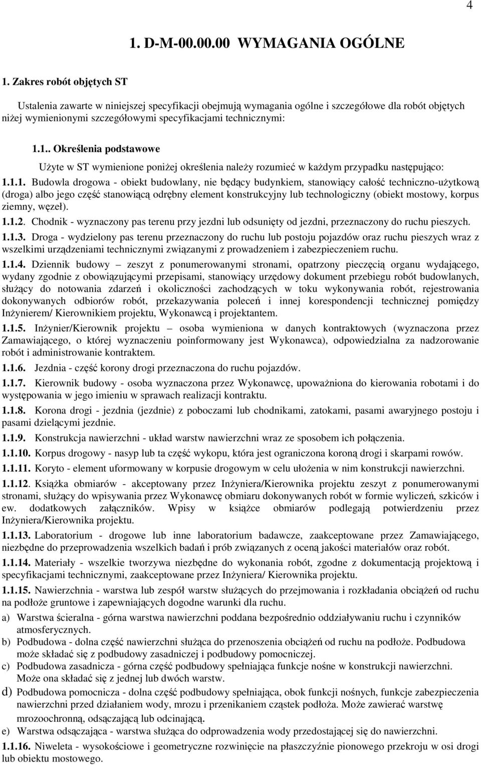 1.. Określenia podstawowe Użyte w ST wymienione poniżej określenia należy rozumieć w każdym przypadku następująco: 1.1.1. Budowla drogowa - obiekt budowlany, nie będący budynkiem, stanowiący całość