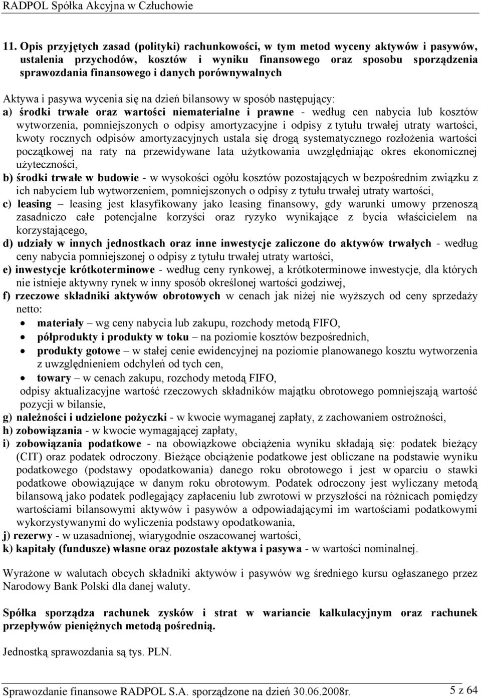 pomniejszonych o odpisy amortyzacyjne i odpisy z tytułu trwałej utraty wartości, kwoty rocznych odpisów amortyzacyjnych ustala się drogą systematycznego rozłożenia wartości początkowej na raty na