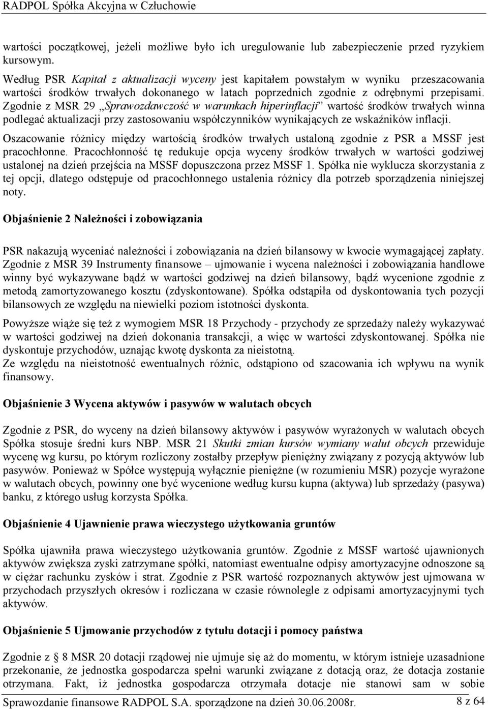 Zgodnie z MSR 29 Sprawozdawczość w warunkach hiperinflacji wartość środków trwałych winna podlegać aktualizacji przy zastosowaniu współczynników wynikających ze wskaźników inflacji.