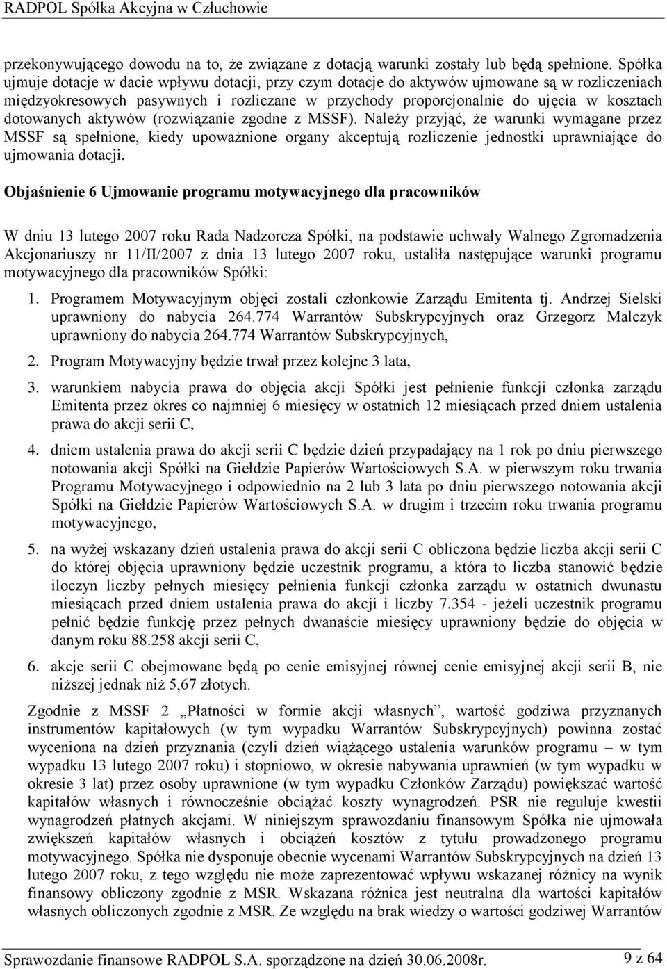 dotowanych aktywów (rozwiązanie zgodne z MSSF). Należy przyjąć, że warunki wymagane przez MSSF są spełnione, kiedy upoważnione organy akceptują rozliczenie jednostki uprawniające do ujmowania dotacji.