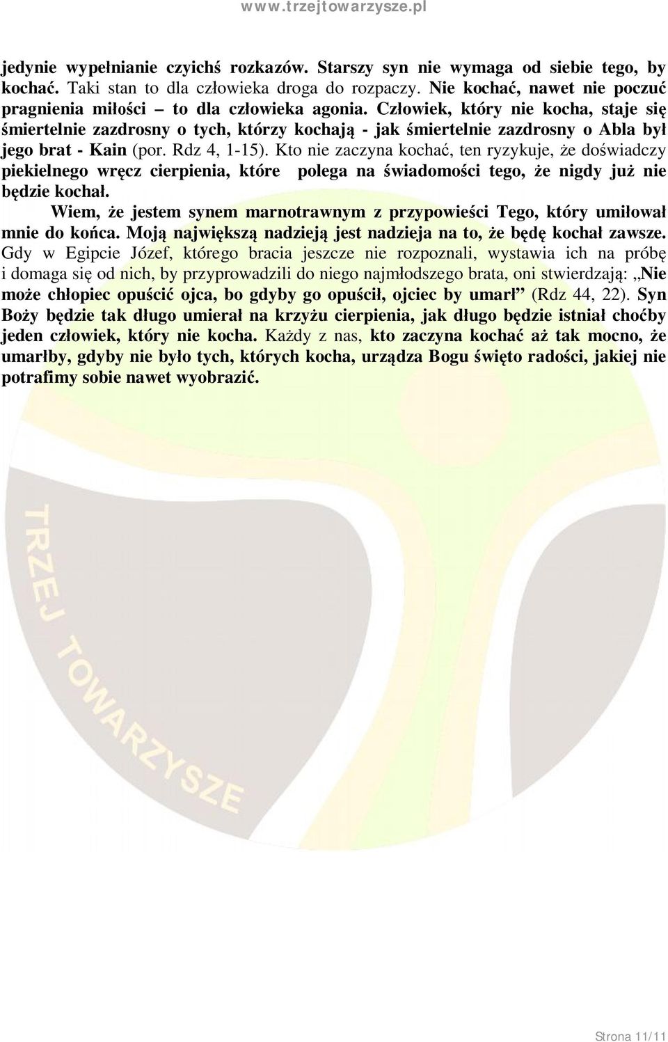 Człowiek, który nie kocha, staje się śmiertelnie zazdrosny o tych, którzy kochają - jak śmiertelnie zazdrosny o Abla był jego brat - Kain (por. Rdz 4, 1-15).