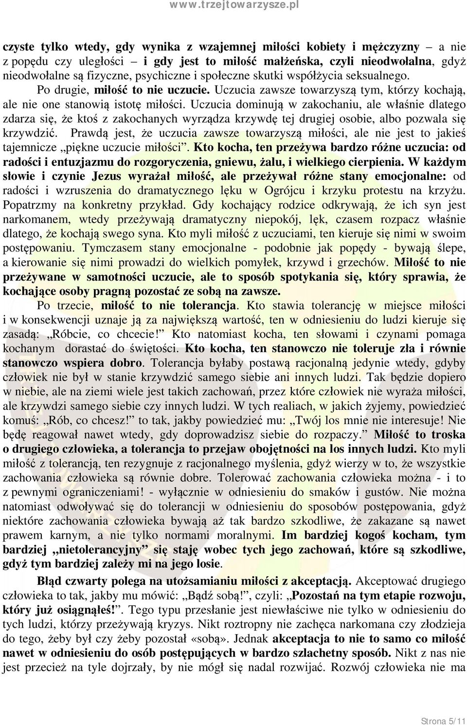 Uczucia dominują w zakochaniu, ale właśnie dlatego zdarza się, że ktoś z zakochanych wyrządza krzywdę tej drugiej osobie, albo pozwala się krzywdzić.