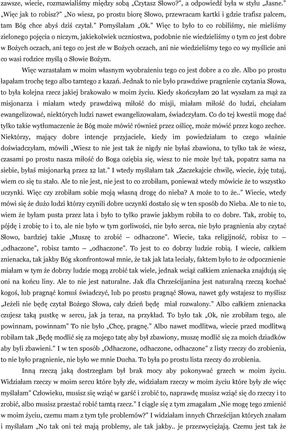 Więc to było to co robiliśmy, nie mieliśmy zielonego pojęcia o niczym, jakiekolwiek uczniostwa, podobnie nie wiedzieliśmy o tym co jest dobre w Bożych oczach, ani tego co jest złe w Bożych oczach,