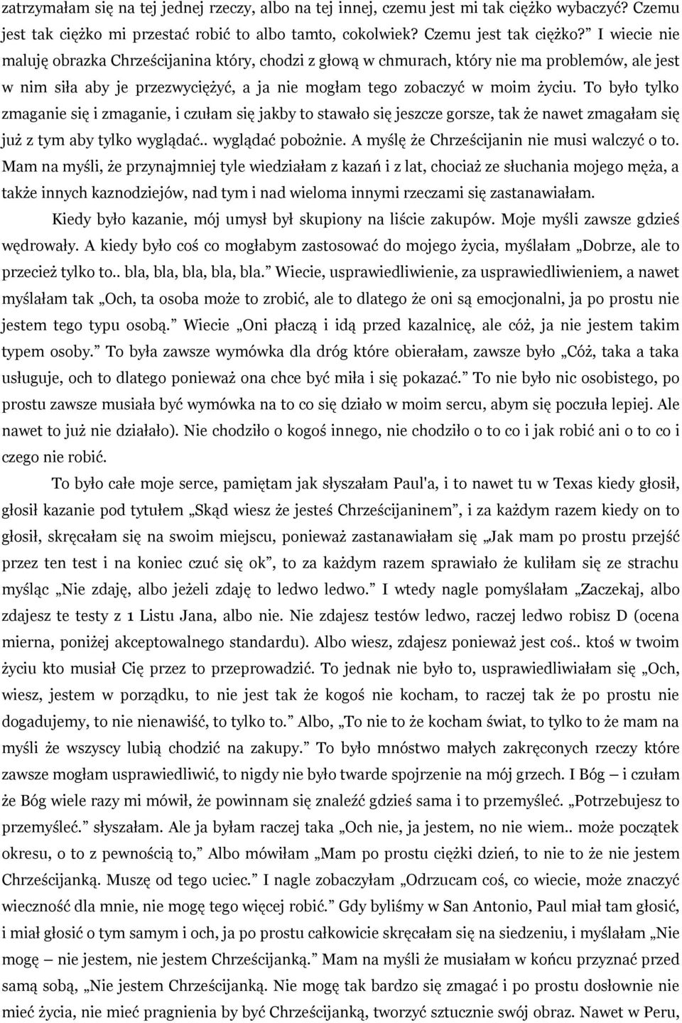 I wiecie nie maluję obrazka Chrześcijanina który, chodzi z głową w chmurach, który nie ma problemów, ale jest w nim siła aby je przezwyciężyć, a ja nie mogłam tego zobaczyć w moim życiu.