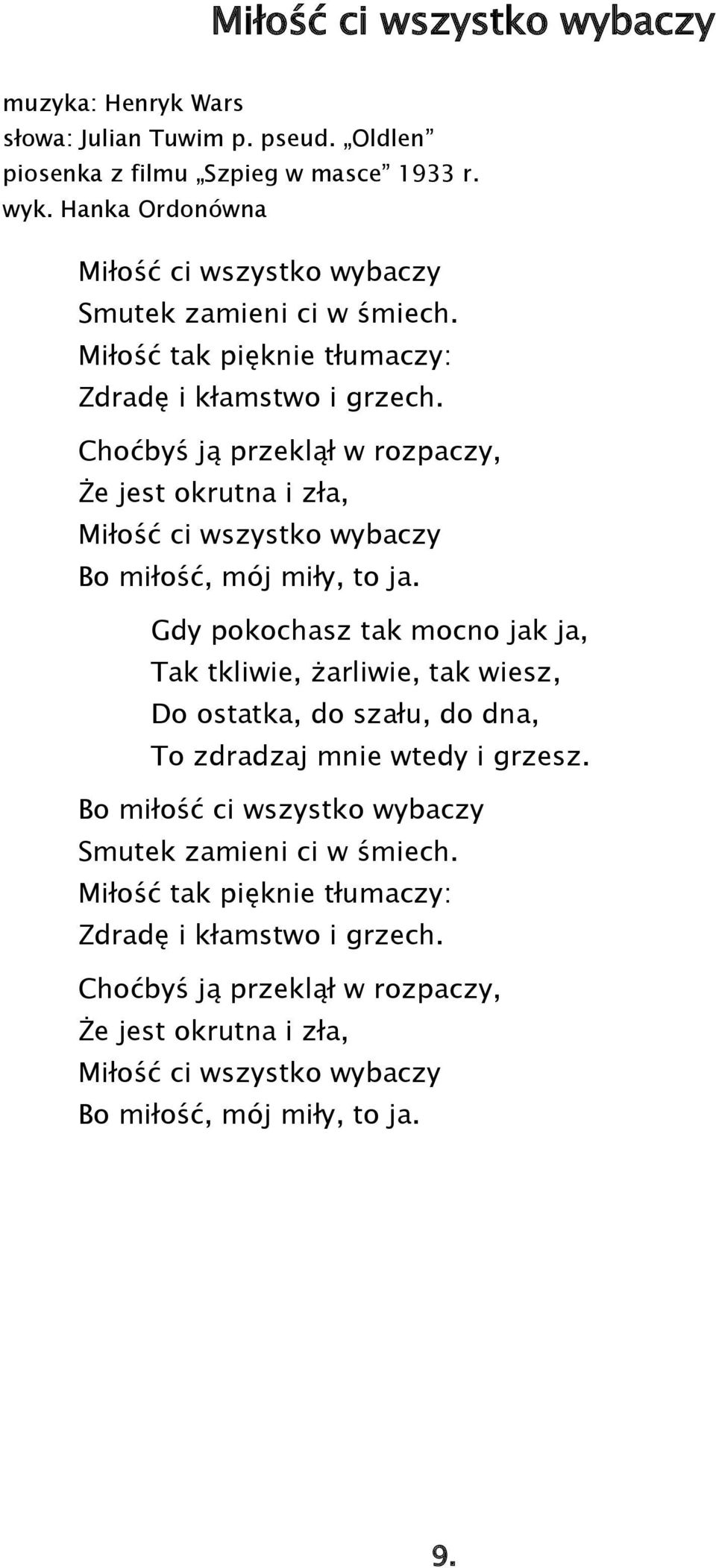 Choćbyś ją przeklął w rozpaczy, Że jest okrutna i zła, Miłość ci wszystko wybaczy Bo miłość, mój miły, to ja.