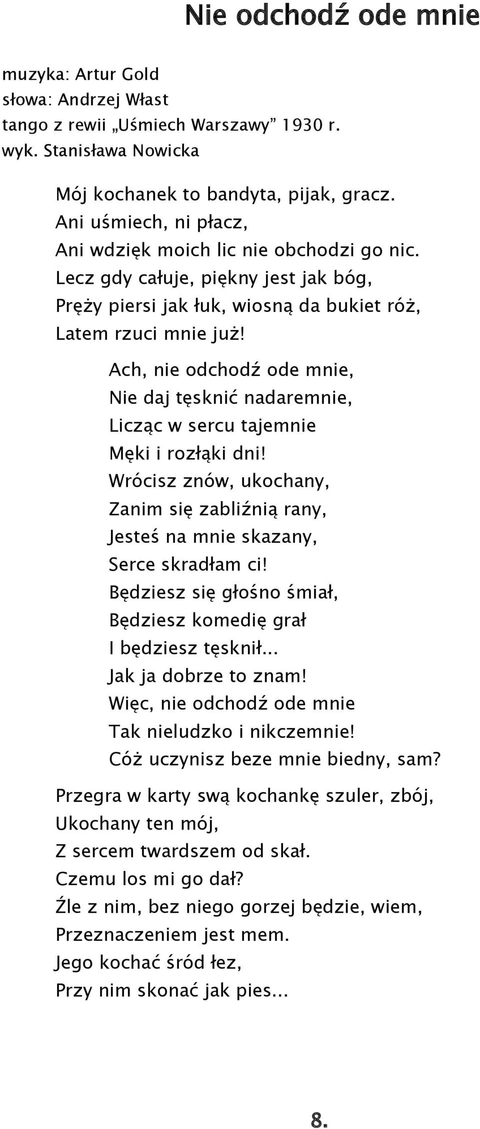 Ach, nie odchodź ode mnie, Nie daj tęsknić nadaremnie, Licząc w sercu tajemnie Męki i rozłąki dni! Wrócisz znów, ukochany, Zanim się zabliźnią rany, Jesteś na mnie skazany, Serce skradłam ci!