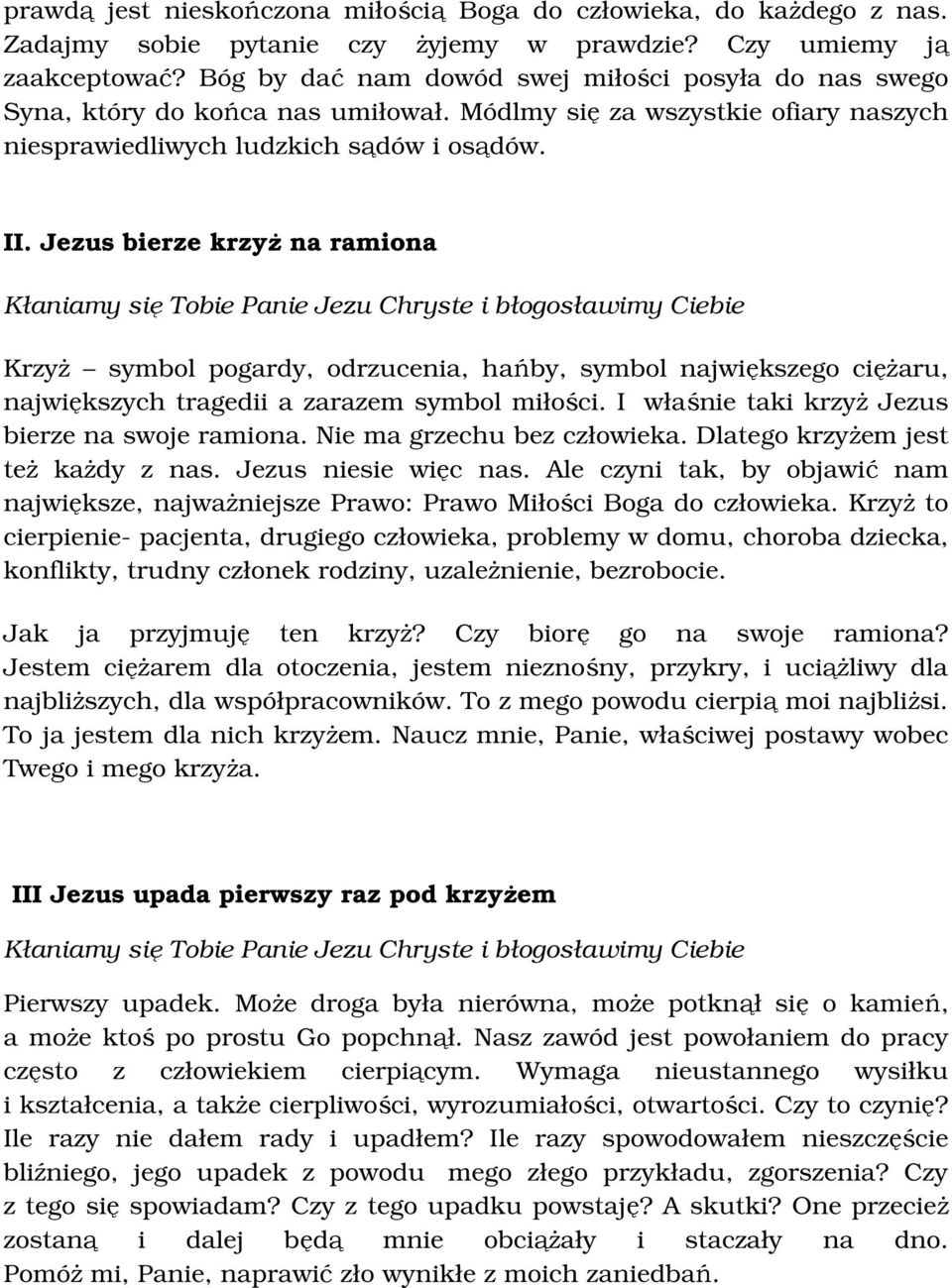 Jezus bierze krzyż na ramiona Krzyż symbol pogardy, odrzucenia, hańby, symbol największego ciężaru, największych tragedii a zarazem symbol miłości. I właśnie taki krzyż Jezus bierze na swoje ramiona.