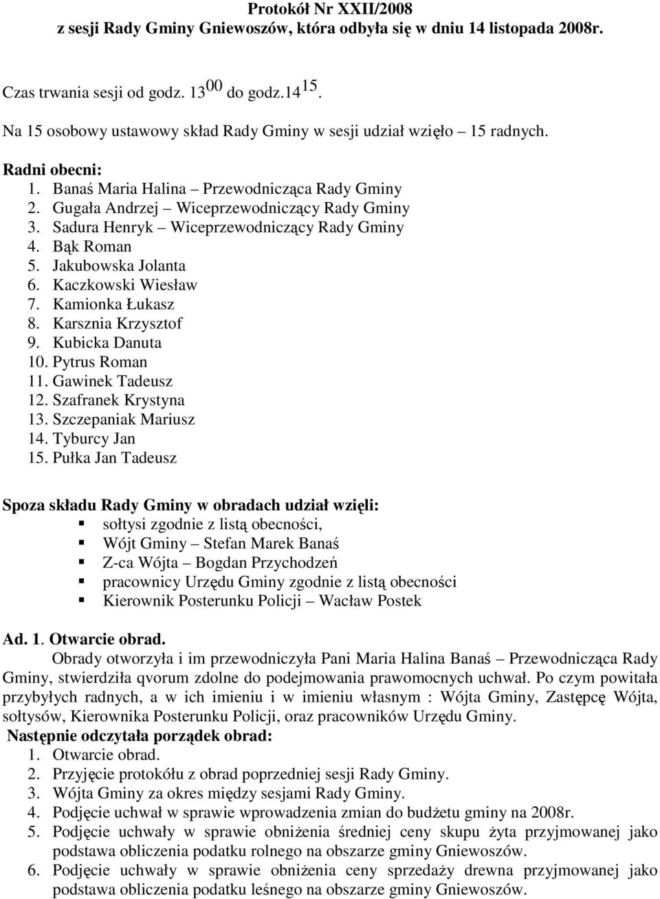 Sadura Henryk Wiceprzewodniczący Rady Gminy 4. Bąk Roman 5. Jakubowska Jolanta 6. Kaczkowski Wiesław 7. Kamionka Łukasz 8. Karsznia Krzysztof 9. Kubicka Danuta 10. Pytrus Roman 11. Gawinek Tadeusz 12.