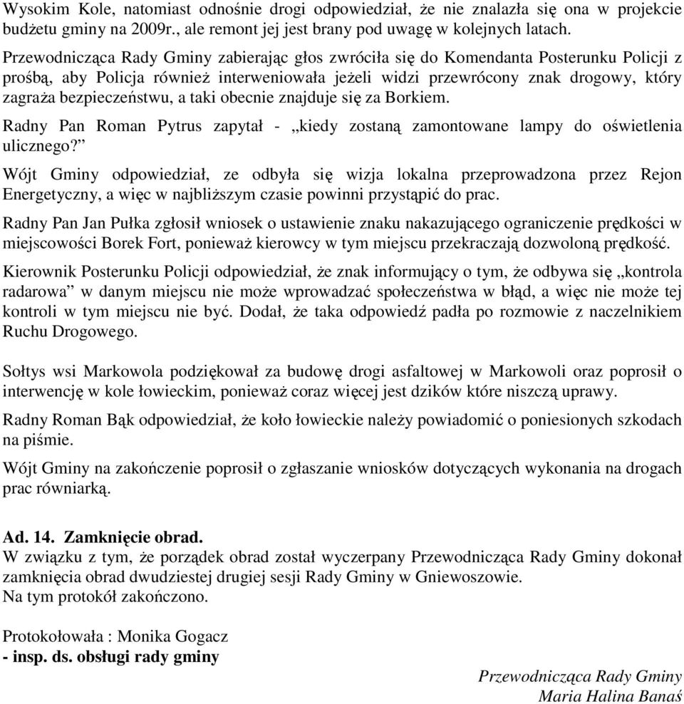 bezpieczeństwu, a taki obecnie znajduje się za Borkiem. Radny Pan Roman Pytrus zapytał - kiedy zostaną zamontowane lampy do oświetlenia ulicznego?