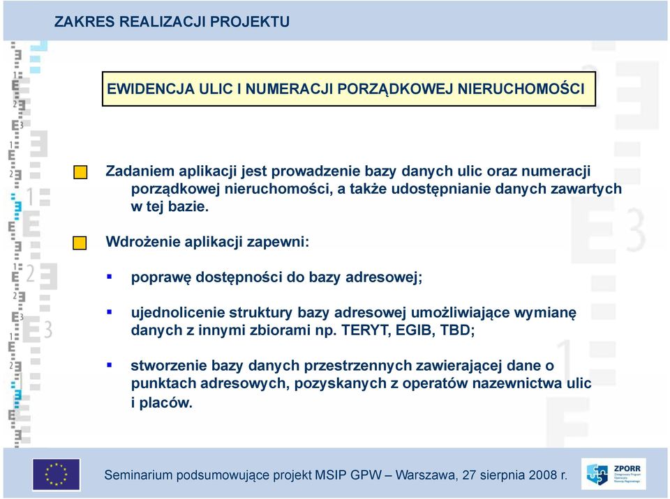 Wdrożenie aplikacji zapewni: poprawę dostępności do bazy adresowej; ujednolicenie struktury bazy adresowej umożliwiające