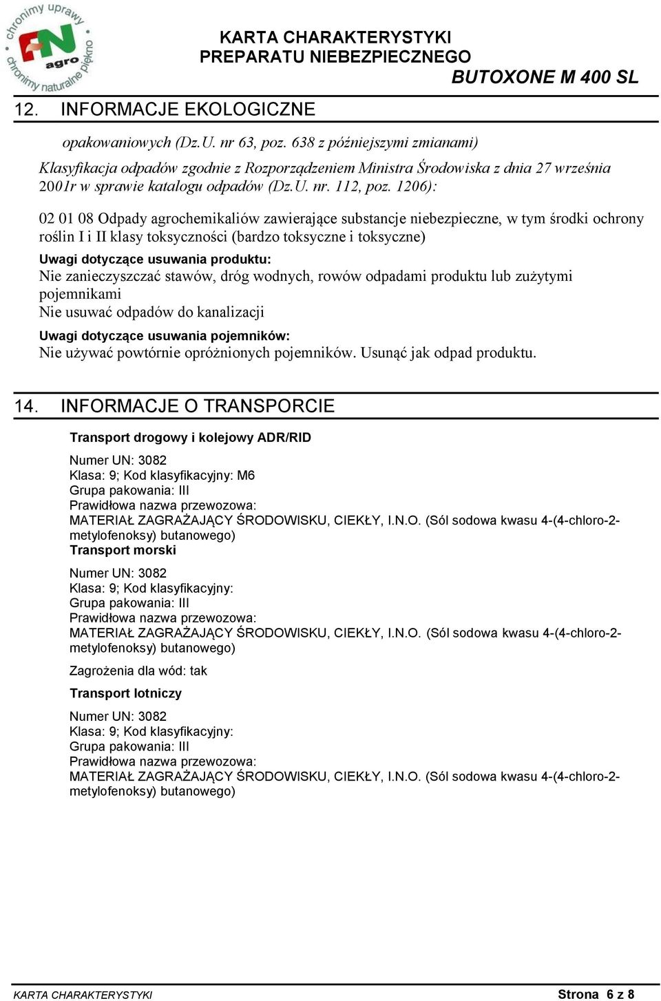 1206): 02 01 08 Odpady agrochemikaliów zawierające substancje niebezpieczne, w tym środki ochrony roślin I i II klasy toksyczności (bardzo toksyczne i toksyczne) Uwagi dotyczące usuwania produktu: