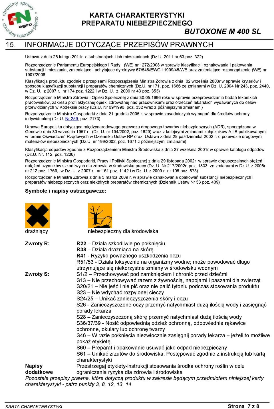 1999/45/WE oraz zmieniające rozporządzenie (WE) nr 1907/2006 Klasyfikacja produktu zgodnie z przepisami Rozporządzenia Ministra Zdrowia z dnia 02 września 2003r w sprawie kryteriów i sposobu