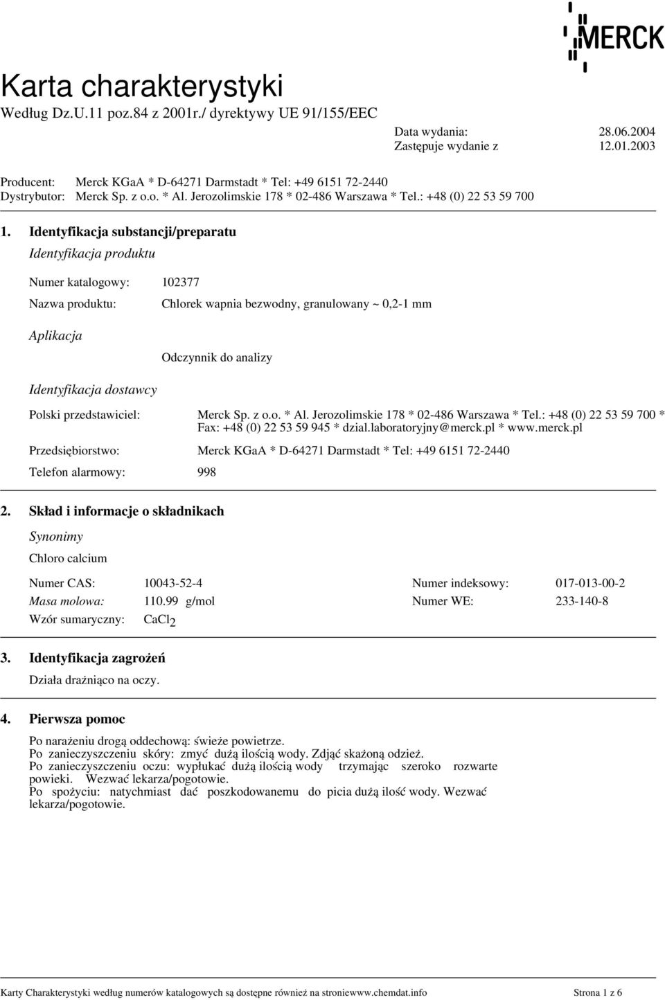 Identyfikacja substancji/preparatu Identyfikacja produktu Aplikacja Odczynnik do analizy Identyfikacja dostawcy Polski przedstawiciel: Merck Sp. z o.o. * Al. Jerozolimskie 178 * 02-486 Warszawa * Tel.