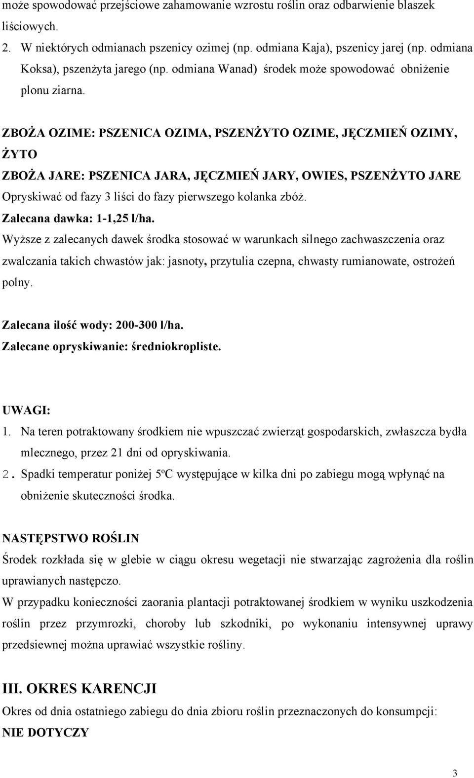 ZBOŻA OZIME: PSZENICA OZIMA, PSZENŻYTO OZIME, JĘCZMIEŃ OZIMY, ŻYTO ZBOŻA JARE: PSZENICA JARA, JĘCZMIEŃ JARY, OWIES, PSZENŻYTO JARE Opryskiwać od fazy 3 liści do fazy pierwszego kolanka zbóż.