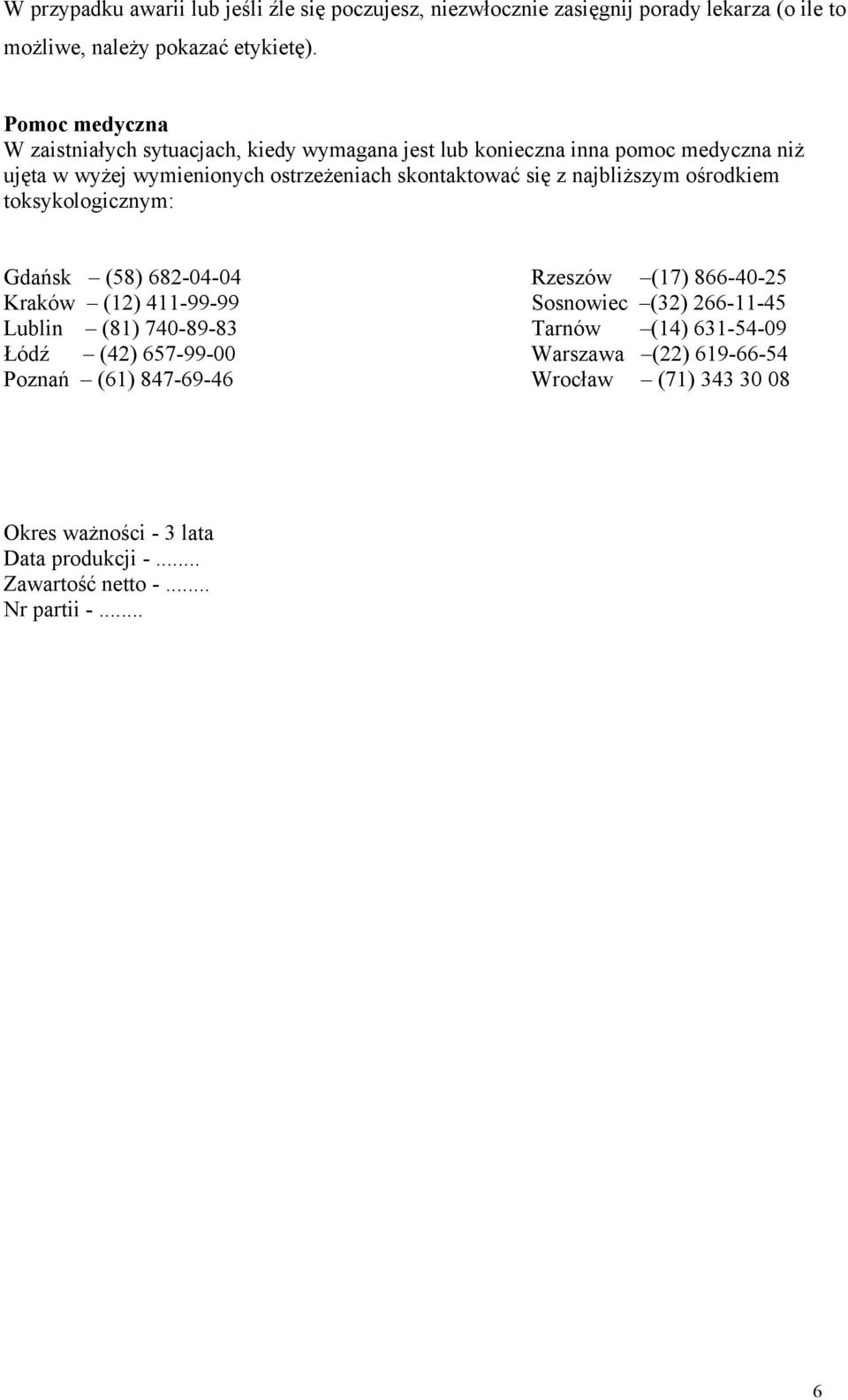 najbliższym ośrodkiem toksykologicznym: Gdańsk (58) 682-04-04 Rzeszów (17) 866-40-25 Kraków (12) 411-99-99 Sosnowiec (32) 266-11-45 Lublin (81) 740-89-83
