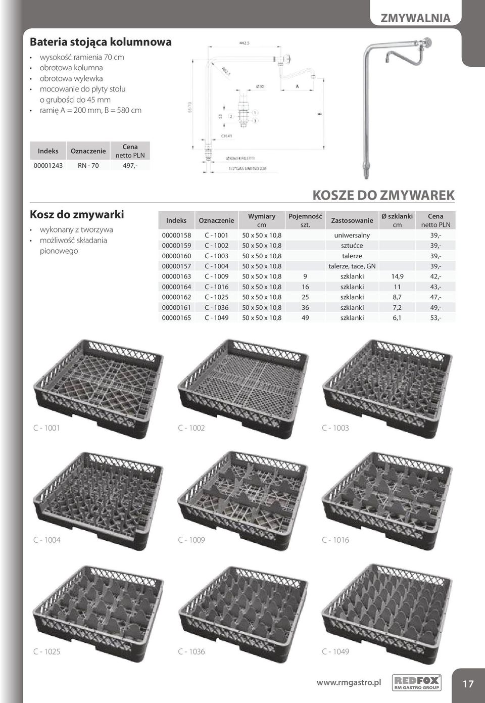 KOSZE DO ZMYWAREK Zastosowanie Ø szkanki 00000158 C - 1001 50 x 50 x 10,8 uniwersany 39,- 00000159 C - 1002 50 x 50 x 10,8 sztućce 39,- 00000160 C - 1003 50 x 50 x 10,8 taerze 39,- 00000157 C - 1004