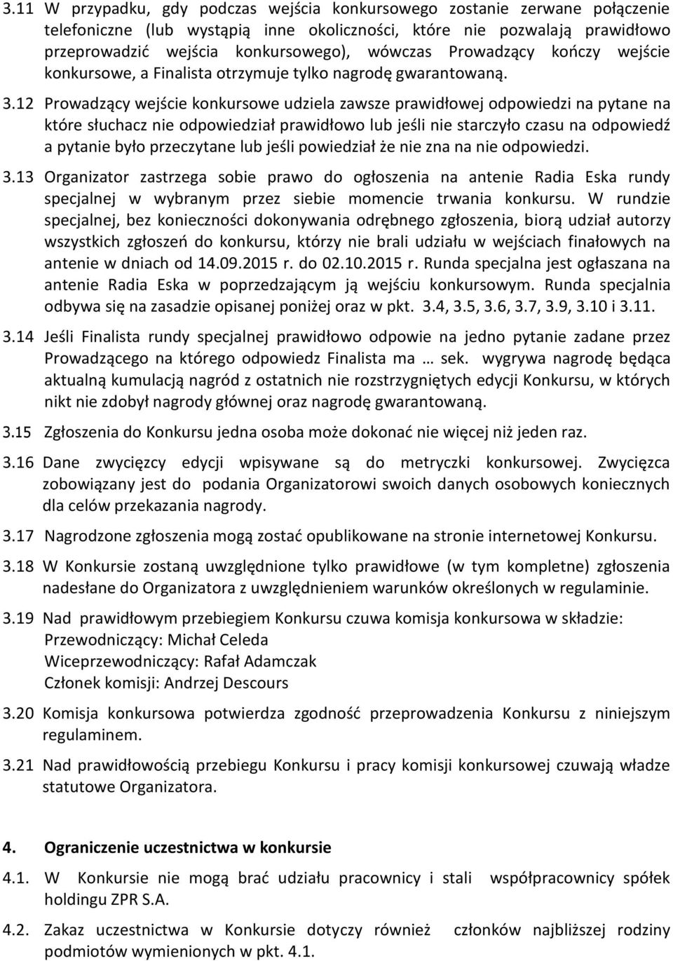 12 Prowadzący wejście konkursowe udziela zawsze prawidłowej odpowiedzi na pytane na które słuchacz nie odpowiedział prawidłowo lub jeśli nie starczyło czasu na odpowiedź a pytanie było przeczytane