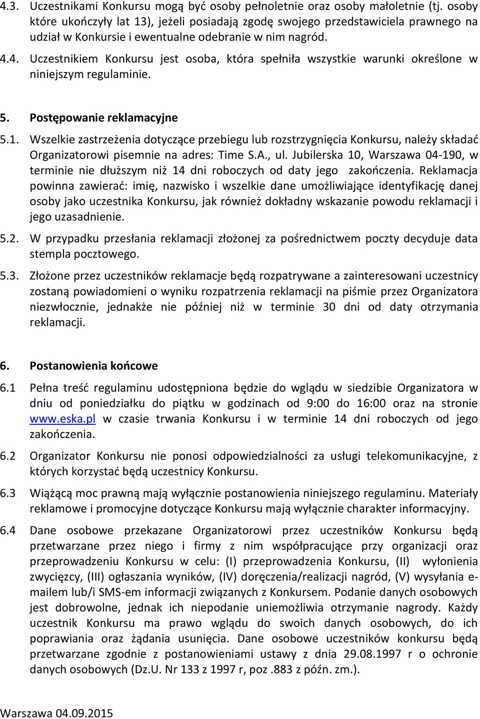 4. Uczestnikiem Konkursu jest osoba, która spełniła wszystkie warunki określone w niniejszym regulaminie. 5. Postępowanie reklamacyjne 5.1.