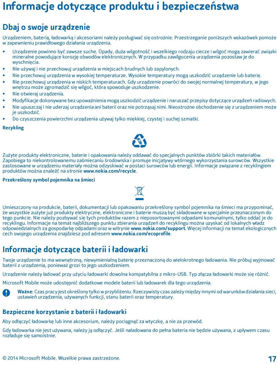 Opady, duża wilgotność i wszelkiego rodzaju ciecze i wilgoć mogą zawierać związki mineralne powodujące korozję obwodów elektronicznych. W przypadku zawilgocenia urządzenia pozostaw je do wyschnięcia.